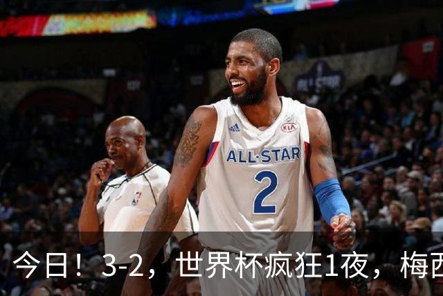 今日！3-2，世界杯疯狂1夜，梅西独揽5项纪录，佛得角进2球国足看完破防